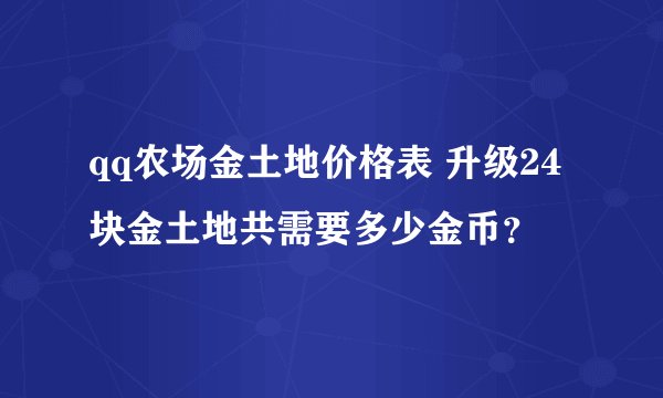 qq农场金土地价格表 升级24块金土地共需要多少金币?
