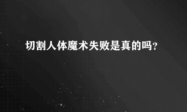 切割人体魔术失败是真的吗？