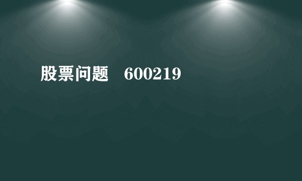 股票问题   600219