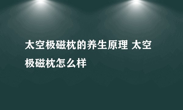 太空极磁枕的养生原理 太空极磁枕怎么样