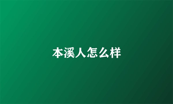 本溪人怎么样