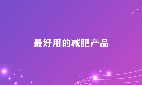 最好用的减肥产品