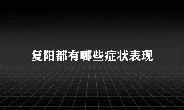 复阳都有哪些症状表现