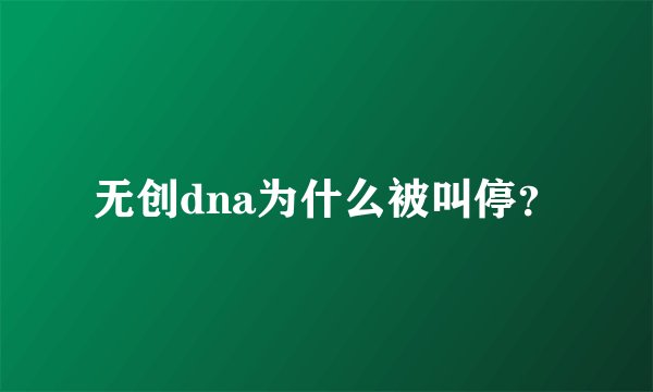 无创dna为什么被叫停？