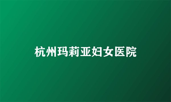杭州玛莉亚妇女医院