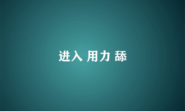 进入 用力 舔