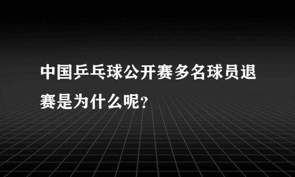 中国乒乓球公开赛多名球员退赛是为什么呢？
