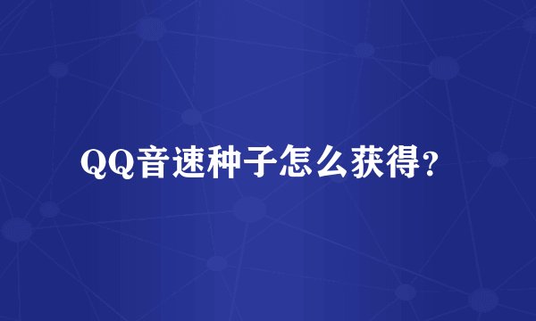 QQ音速种子怎么获得?