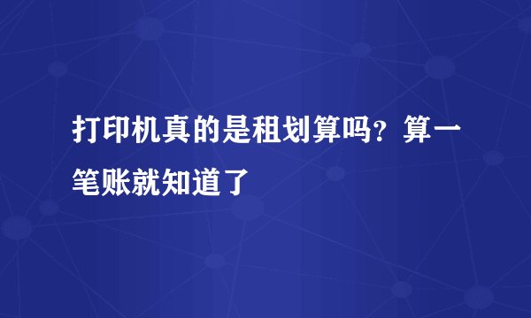 打印机真的是租划算吗?算一笔账就知道了