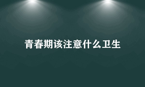 青春期该注意什么卫生
