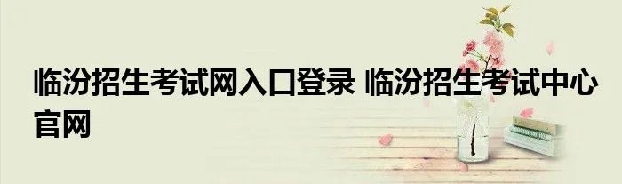 临汾招生考试网入口登录 临汾招生考试中心官网