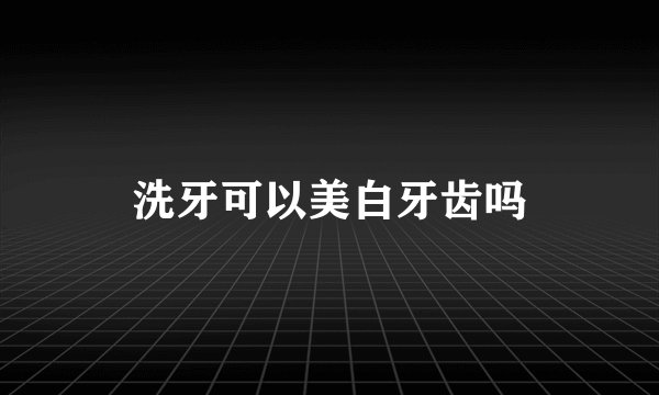 洗牙可以美白牙齿吗