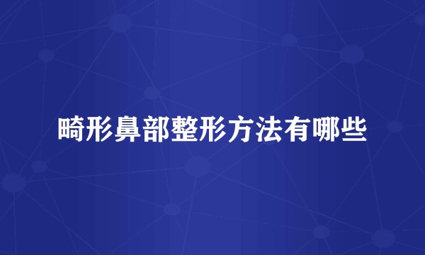 畸形鼻部整形方法有哪些