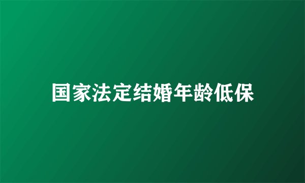 国家法定结婚年龄低保