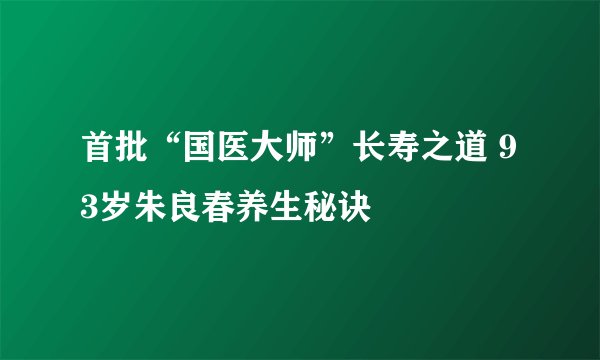 首批“国医大师”长寿之道 93岁朱良春养生秘诀