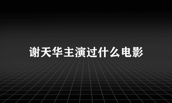谢天华主演过什么电影