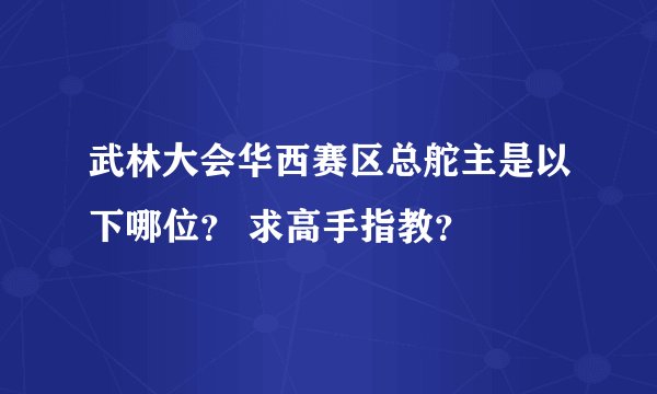武林大会华西赛区总舵主是以下哪位？ 求高手指教？
