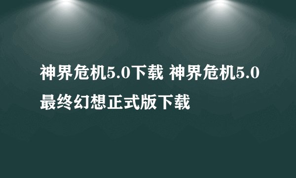 神界危机5.0下载 神界危机5.0最终幻想正式版下载