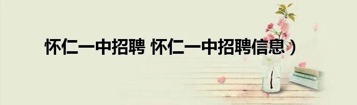 怀仁一中招聘 怀仁一中招聘信息）