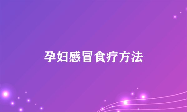孕妇感冒食疗方法
