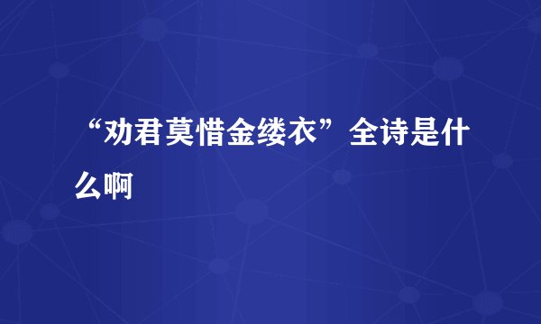 “劝君莫惜金缕衣”全诗是什么啊