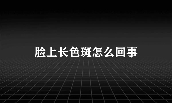 脸上长色斑怎么回事