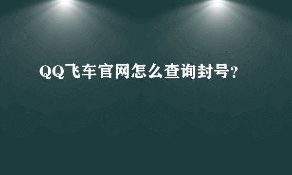 QQ飞车官网怎么查询封号?