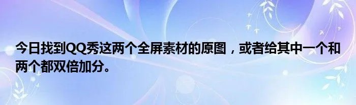 今日找到QQ秀这两个全屏素材的原图，或者给其中一个和两个都双倍加分。