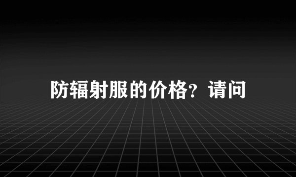 防辐射服的价格？请问