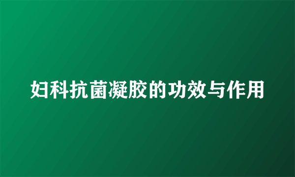 妇科抗菌凝胶的功效与作用