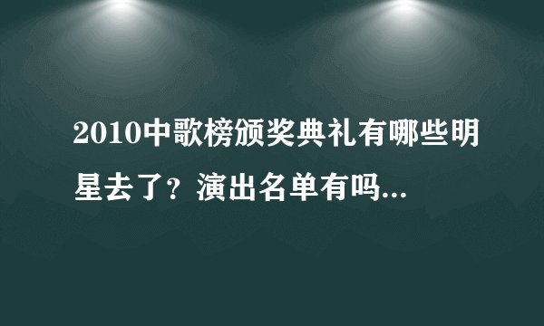 2010中歌榜颁奖典礼有哪些明星去了？演出名单有吗？我想知道全部名单，谢谢