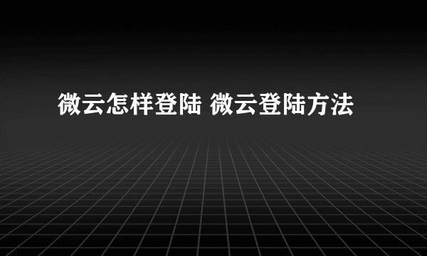 微云怎样登陆 微云登陆方法