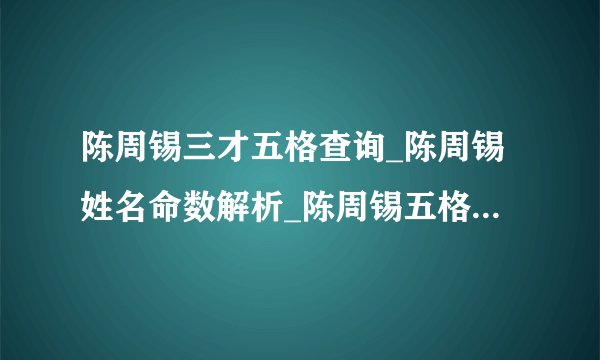 陈周锡三才五格查询_陈周锡姓名命数解析_陈周锡五格评分-飞外网