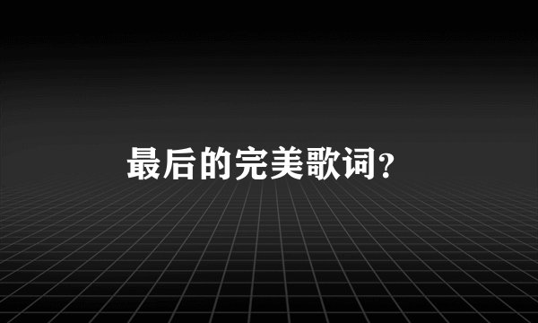 最后的完美歌词？