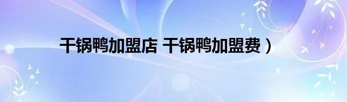 干锅鸭加盟店 干锅鸭加盟费）