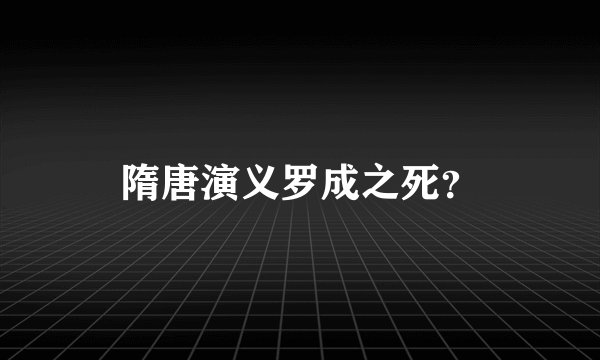 隋唐演义罗成之死？