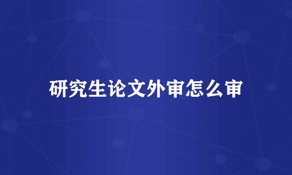 研究生论文外审怎么审