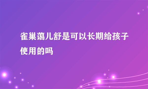 雀巢蔼儿舒是可以长期给孩子使用的吗