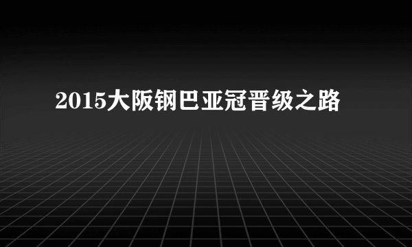 2015大阪钢巴亚冠晋级之路