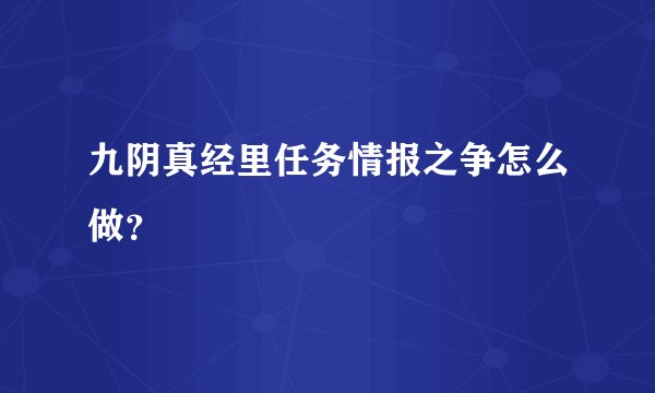 九阴真经里任务情报之争怎么做？