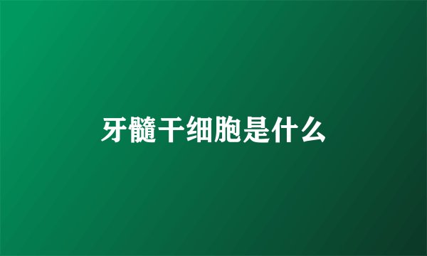 牙髓干细胞是什么