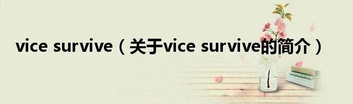 vice survive（关于vice survive的简介）