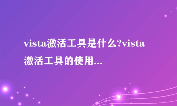 vista激活工具是什么?vista激活工具的使用方法_飞外