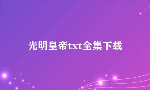 光明皇帝txt全集下载