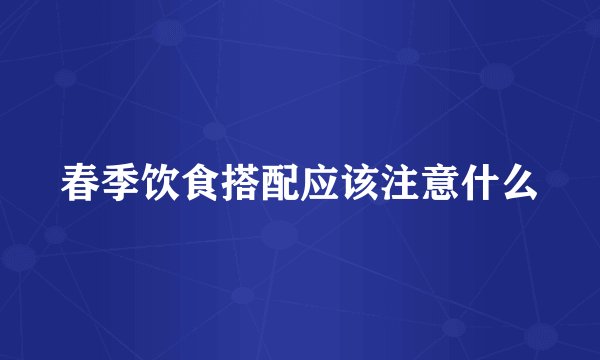 春季饮食搭配应该注意什么