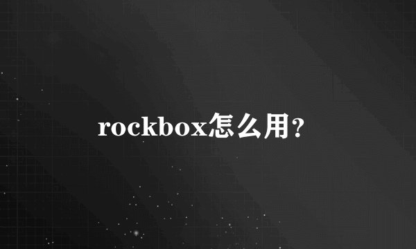 rockbox怎么用?