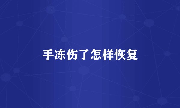 手冻伤了怎样恢复