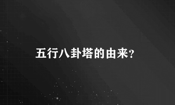 五行八卦塔的由来？