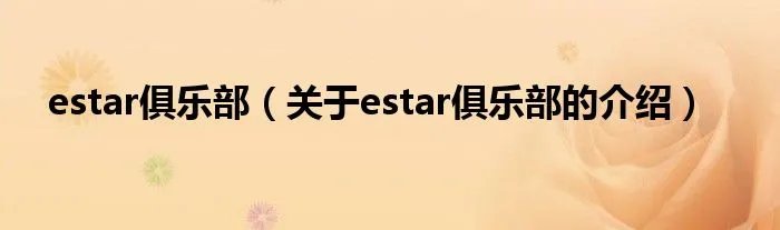 estar俱乐部（关于estar俱乐部的介绍）