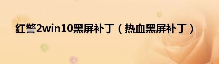 红警2win10黑屏补丁（热血黑屏补丁）